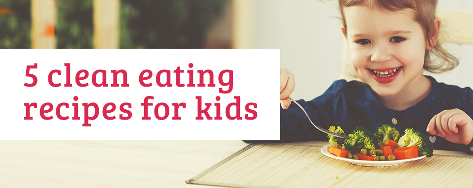 5 Clean Eating Recipes for Kids