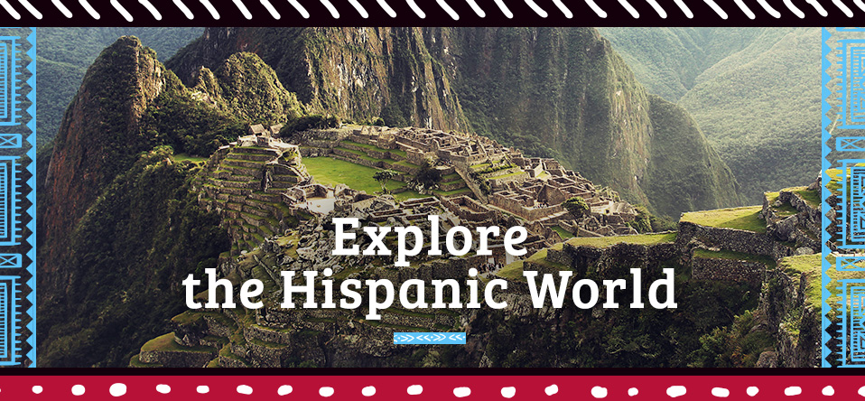 Explore the Hispanic World