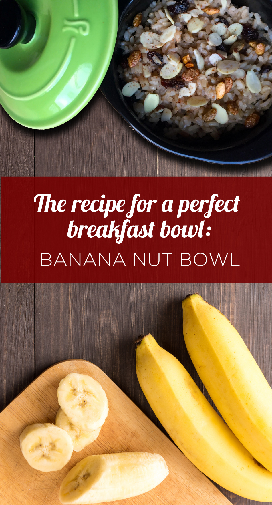 The recipe for a perfect breakfast bowl: Banana Nut Bowl