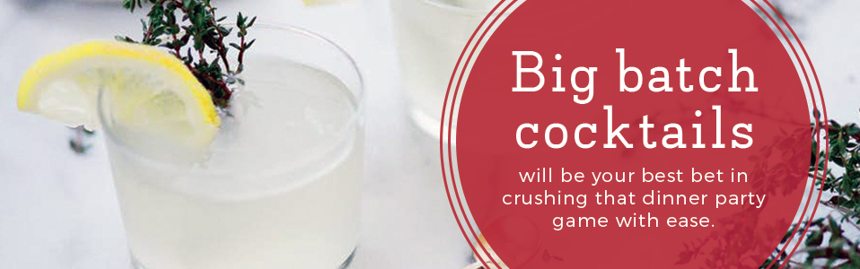 big batch cocktails will be your best bet in crushing that dinner party game with ease.