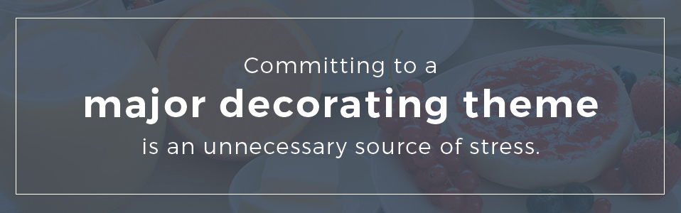 Committing to a major decorating theme is an unnecessary source of stress.