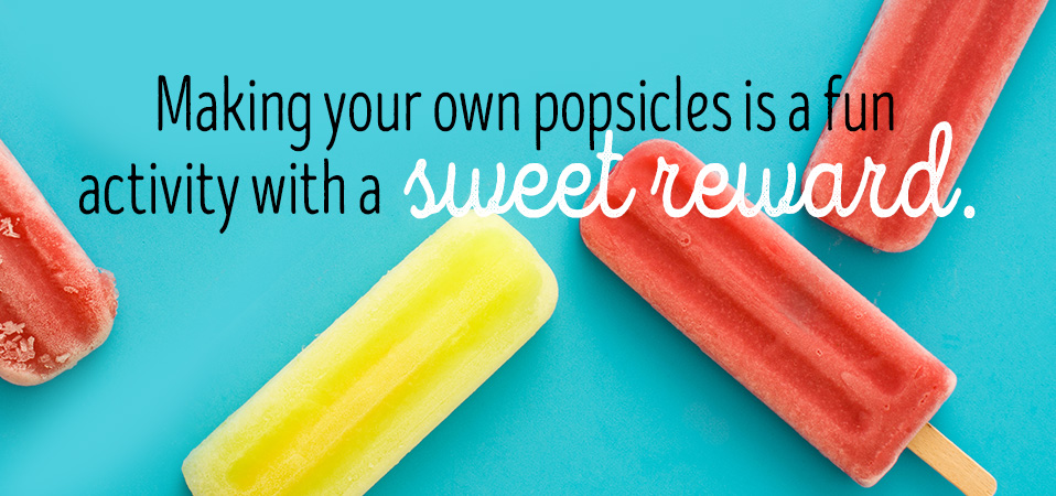 Making your own popsicles is a sweet reward