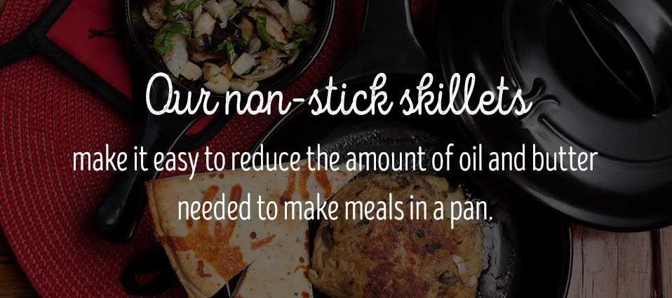 Non-stick skillets eliminate the need for excess oil and butter